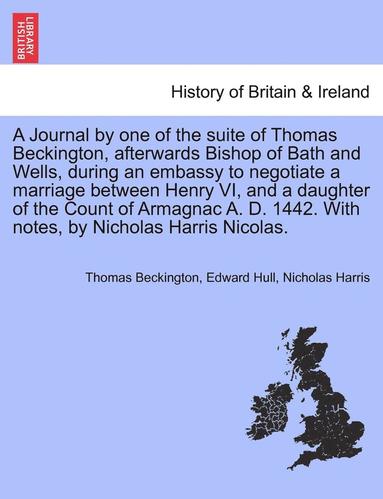 bokomslag A Journal by One of the Suite of Thomas Beckington, Afterwards Bishop of Bath and Wells, During an Embassy to Negotiate a Marriage Between Henry VI, and a Daughter of the Count of Armagnac A. D.