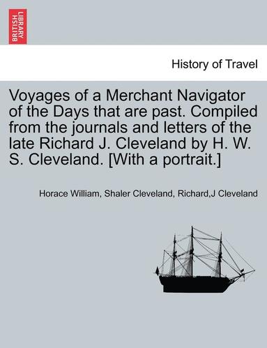 bokomslag Voyages of a Merchant Navigator of the Days That Are Past. Compiled from the Journals and Letters of the Late Richard J. Cleveland by H. W. S. Cleveland. [With a Portrait.]