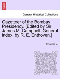 bokomslag Gazetteer of the Bombay Presidency. [Edited by Sir James M. Campbell. General index, by R. E. Enthoven.] Vol. XI