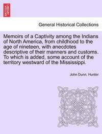 bokomslag Memoirs of a Captivity Among the Indians of North America, from Childhood to the Age of Nineteen, with Anecdotes Descriptive of Their Manners and Cust