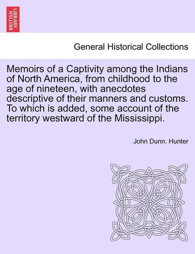 bokomslag Memoirs of a Captivity Among the Indians of North America, from Childhood to the Age of Nineteen, with Anecdotes Descriptive of Their Manners and Cust