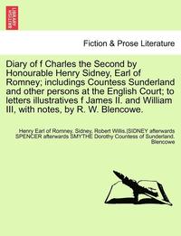 bokomslag Diary of F Charles the Second by Honourable Henry Sidney, Earl of Romney; Includings Countess Sunderland and Other Persons at the English Court; To Le