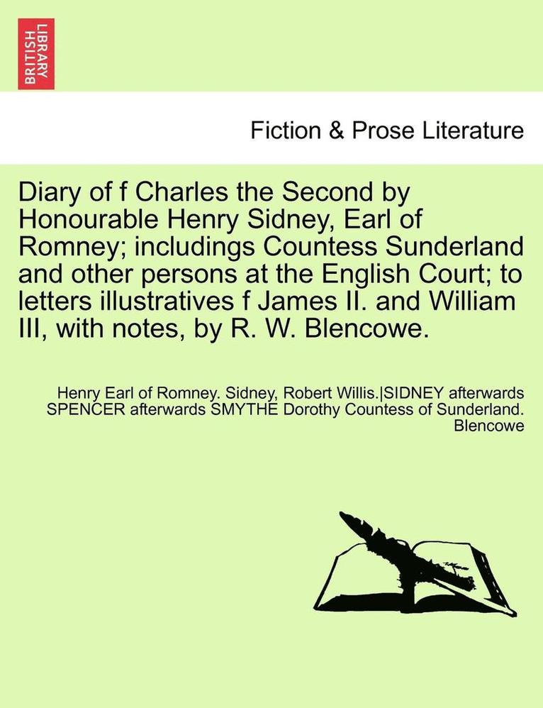 Diary of F Charles the Second by Honourable Henry Sidney, Earl of Romney; Includings Countess Sunderland and Other Persons at the English Court; To Le 1