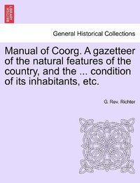 bokomslag Manual of Coorg. A gazetteer of the natural features of the country, and the ... condition of its inhabitants, etc.