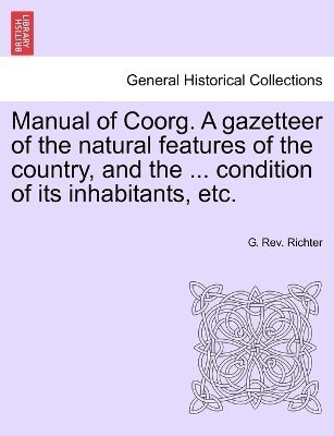 Manual of Coorg. A gazetteer of the natural features of the country, and the ... condition of its inhabitants, etc. 1