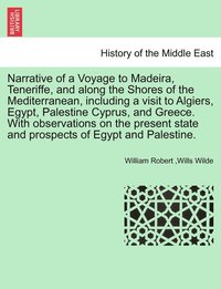 bokomslag Narrative of a Voyage to Madeira, Teneriffe, and along the Shores of the Mediterranean, including a visit to Algiers, Egypt, Palestine Cyprus, and Greece. With observations on the present state and