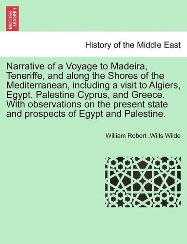 bokomslag Narrative of a Voyage to Madeira, Teneriffe, and along the Shores of the Mediterranean, including a visit to Algiers, Egypt, Palestine Cyprus, and Greece. With observations on the present state and...