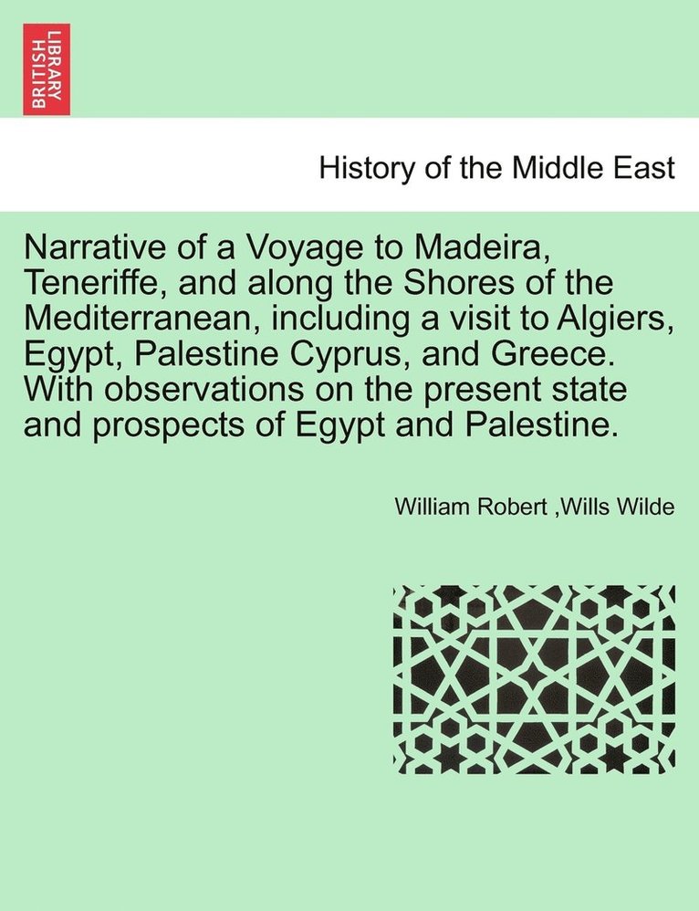 Narrative of a Voyage to Madeira, Teneriffe, and along the Shores of the Mediterranean, including a visit to Algiers, Egypt, Palestine Cyprus, and Greece. With observations on the present state and prospects of Egypt and Palestine. SECOND EDITION