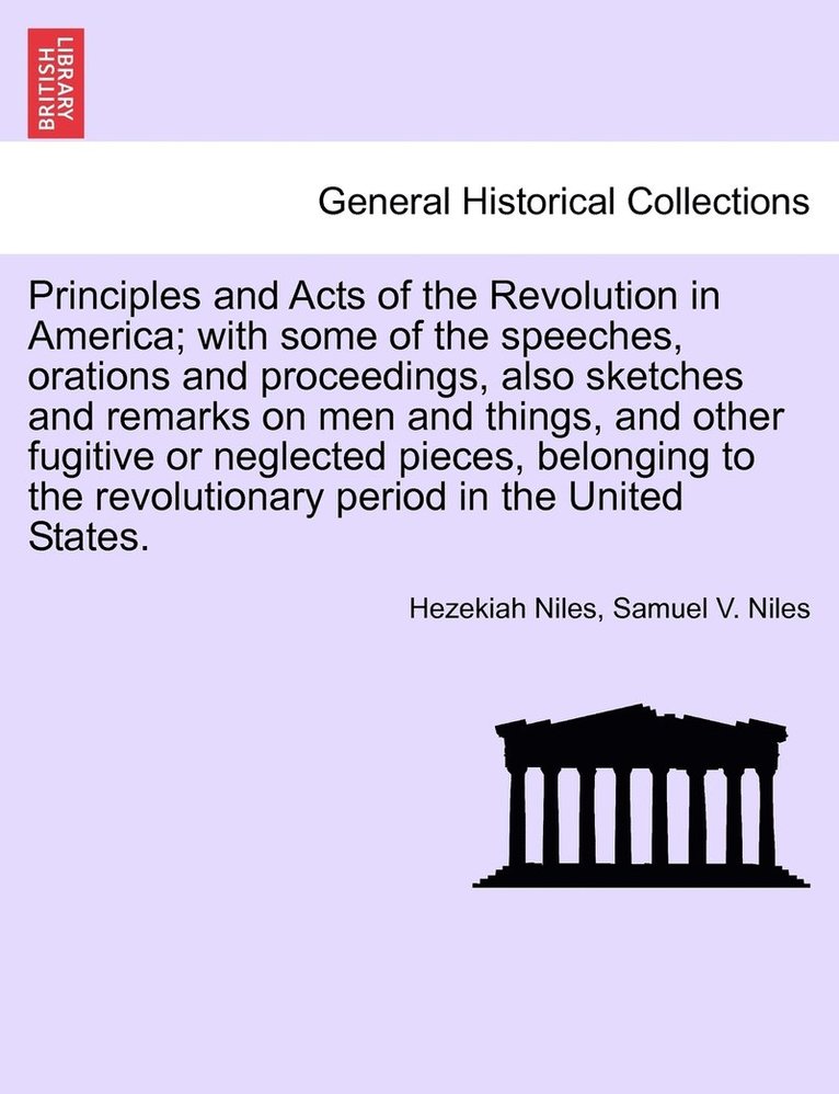 Hezekiah Niles, Samuel V Niles, Samuel V. Niles - Principles and Acts of the Revolution in America; with some of the speeches, orations and proceedings, also sketches and remarks on men and things, and other fugitive or neglected pieces, belonging to the revolutionary period in the United States., Häftad