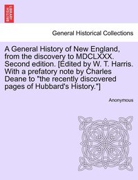 bokomslag A General History of New England, from the discovery to MDCLXXX. Second edition. [Edited by W. T. Harris. With a prefatory note by Charles Deane to &quot;the recently discovered pages of Hubbard's