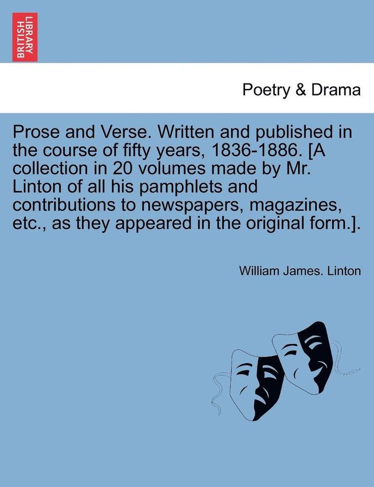 Prose and Verse. Written and Published in the Course of Fifty Years, 1836-1886. [A Collection in 20 Volumes Made by Mr. Linton of All His Pamphlets an