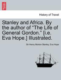 bokomslag Stanley and Africa. by the Author of the Life of General Gordon. [I.E. Eva Hope.] Illustrated.