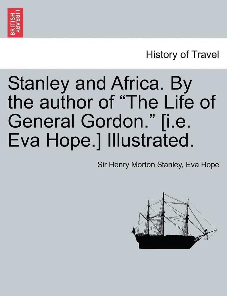 Stanley and Africa. by the Author of the Life of General Gordon. [I.E. Eva Hope.] Illustrated. 1