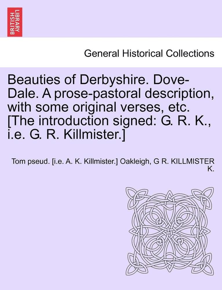 Beauties of Derbyshire. Dove-Dale. a Prose-Pastoral Description, with Some Original Verses, Etc. [The Introduction Signed 1