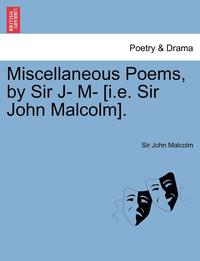 bokomslag Miscellaneous Poems, by Sir J- M- [I.E. Sir John Malcolm].