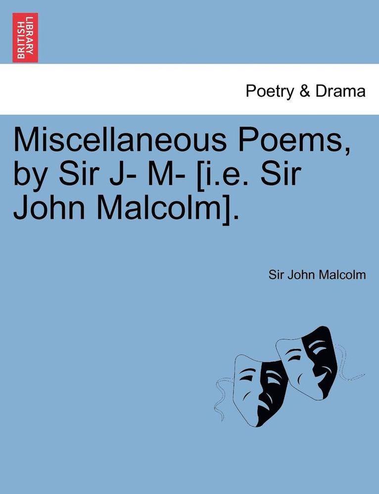 Miscellaneous Poems, by Sir J- M- [I.E. Sir John Malcolm]. 1
