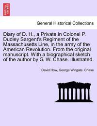 bokomslag Diary of D. H., a Private in Colonel P. Dudley Sargent's Regiment of the Massachusetts Line, in the Army of the American Revolution. from the Original