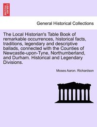 bokomslag The Local Historian's Table Book of remarkable occurrences, historical facts, traditions, legendary and descriptive ballads, connected with the Counties of Newcastle-upon-Tyne, Northumberland, and