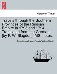 bokomslag Travels through the Southern Provinces of the Russian Empire in 1793 and 1794. Translated from the German [by F. W. Blagdon]. MS. notes. Vol. II