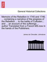 bokomslag Memoirs of the Rebellion in 1745 and 1746; a narrative of the progress of the Rebellion to the battle of Culloden; an account of the sufferings author Translated from a French MS. Third Edition, with