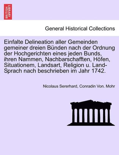 bokomslag Einfalte Delineation Aller Gemeinden Gemeiner Dreien Bunden Nach Der Ordnung Der Hochgerichten Eines Jeden Bunds, Ihren Nammen, Nachbarschafften, Hofen, Situationem, Landsart, Religion U. Land-Sprach