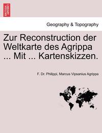 bokomslag Zur Reconstruction Der Weltkarte Des Agrippa ... Mit ... Kartenskizzen.