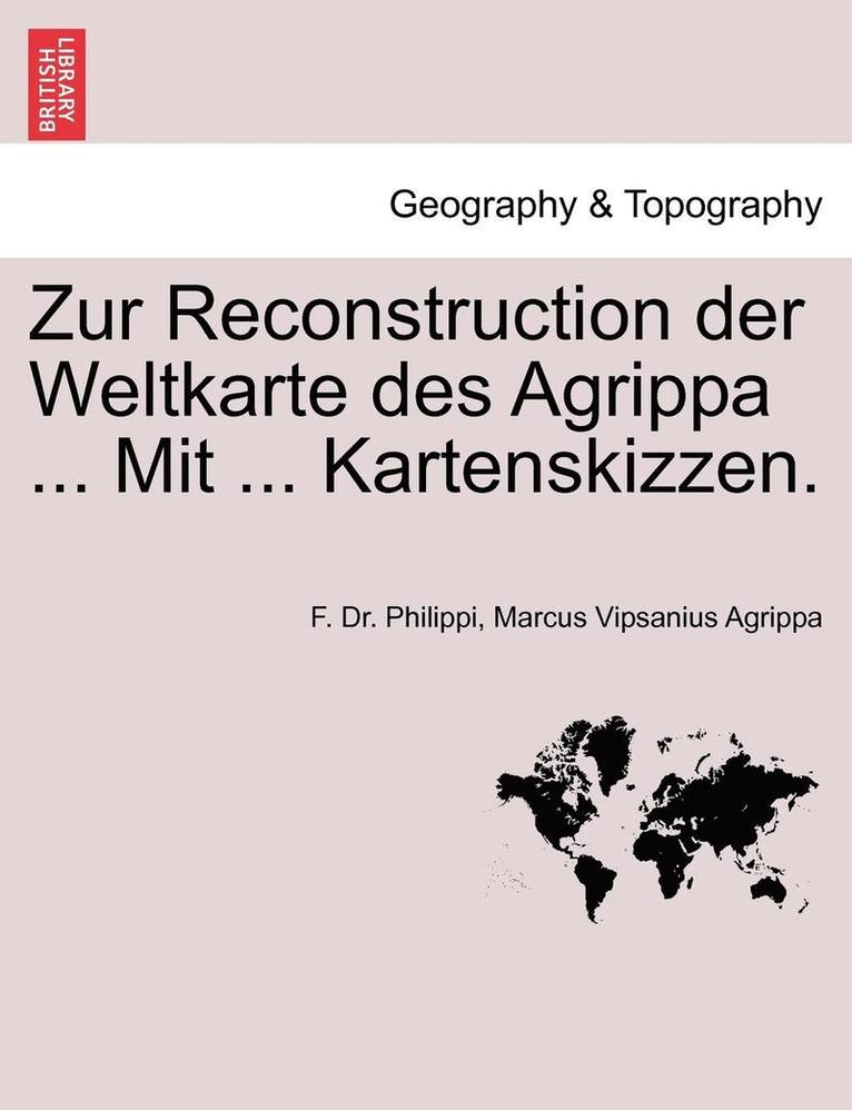 Zur Reconstruction Der Weltkarte Des Agrippa ... Mit ... Kartenskizzen. 1
