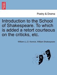 bokomslag Introduction to the School of Shakespeare. to Which Is Added a Retort Courteous on the Criticks, Etc.