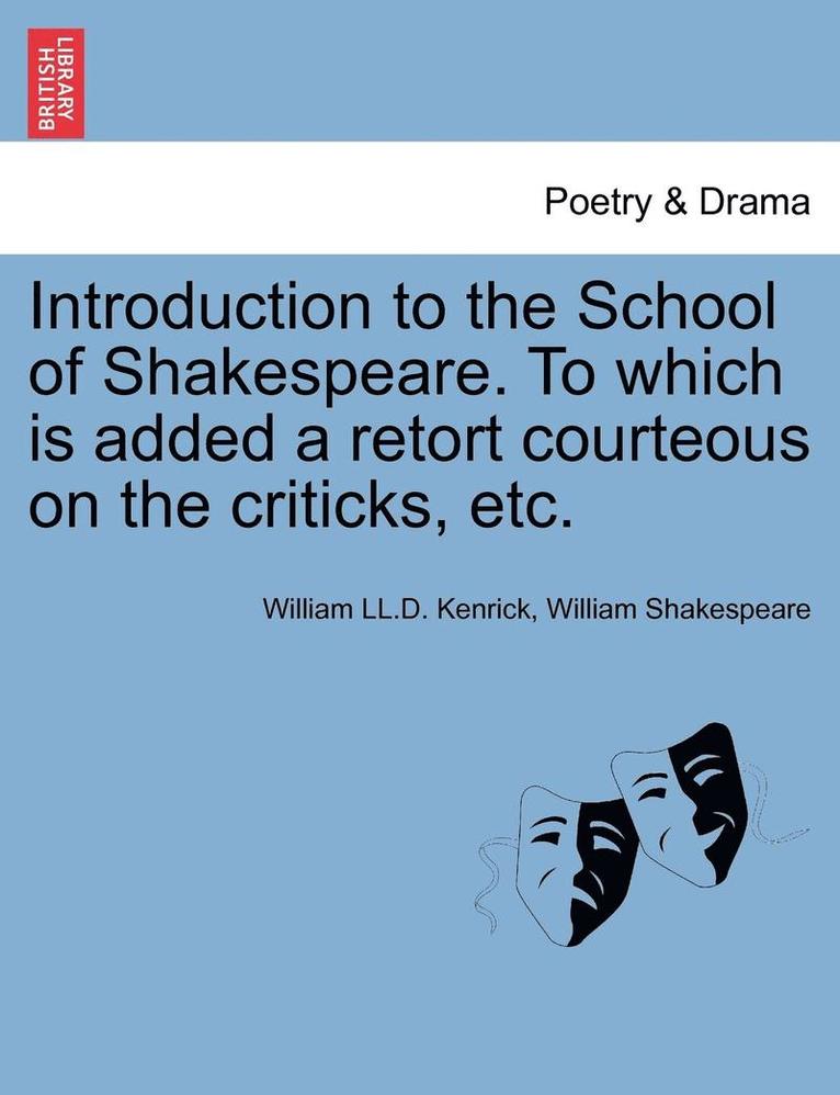 Introduction to the School of Shakespeare. to Which Is Added a Retort Courteous on the Criticks, Etc. 1