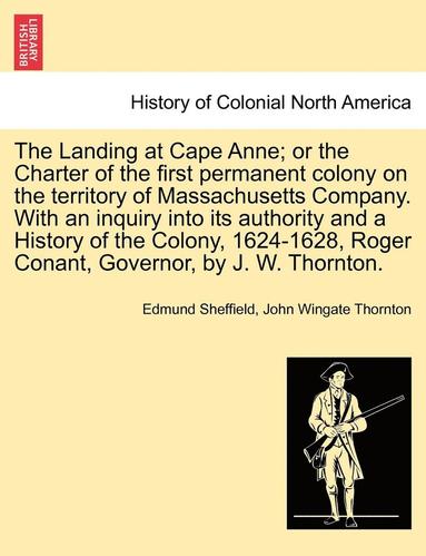 bokomslag The Landing at Cape Anne; Or the Charter of the First Permanent Colony on the Territory of Massachusetts Company. with an Inquiry Into Its Authority a