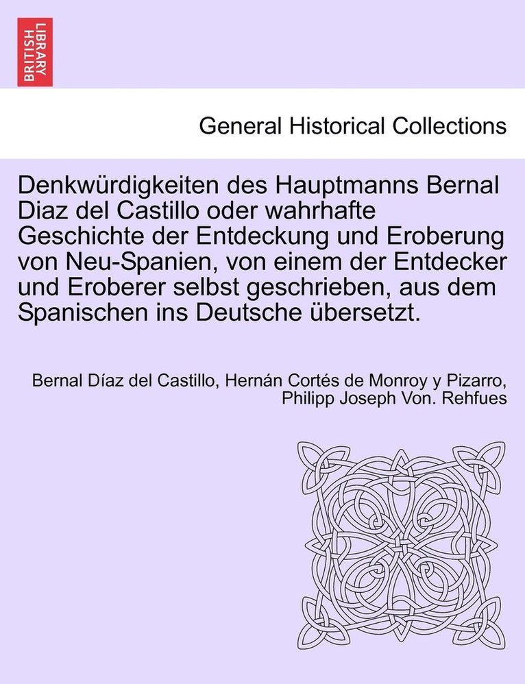 Denkwrdigkeiten des Hauptmanns Bernal Diaz del Castillo oder wahrhafte Geschichte der Entdeckung und Eroberung von Neu-Spanien, von einem der Entdecker und Eroberer selbst geschrieben, aus dem 1