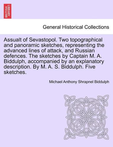 Michael Anthony Shrapnel Biddulph - Assualt of Sevastopol. Two Topographical and Panoramic Sketches, Representing the Advanced Lines of Attack, and Russian Defences. the Sketches by Capt, Häftad