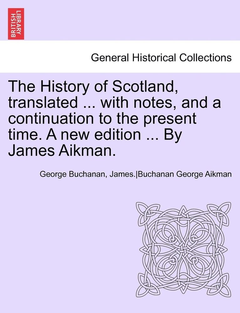James Aikman, Anonymous - History of Scotland, Translated ... with Notes, and a Continuation to the Present Time. a New Edition ... by James Aikman. Vol IX, Häftad