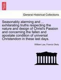 bokomslag Seasonably Alarming and ... Exhilarating Truths Respecting the Nature and Design of Christ's Passion and Concerning the Fallen and Apostate Condition