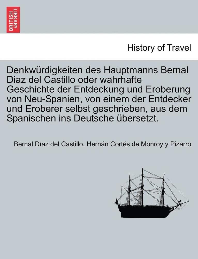 Denkwrdigkeiten des Hauptmanns Bernal Diaz del Castillo oder wahrhafte Geschichte der Entdeckung und Eroberung von Neu-Spanien, von einem der Entdecker und Eroberer selbst geschrieben, aus dem 1