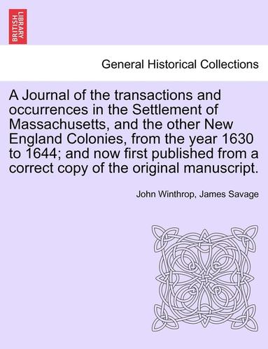 John Winthrop, James Savage - Journal of the transactions and occurrences in the Settlement of Massachusetts, and the other New England Colonies, from the year 1630 to 1644; and now first published from a correct copy of the original manuscript. Vol. II, A New Edition, Häftad