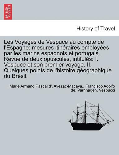 bokomslag Les Voyages de Vespuce Au Compte de L'Espagne: Mesures Itineraires Employees Par Les Marins Espagnols Et Portugais. Revue de Deux Opuscules, Intitules