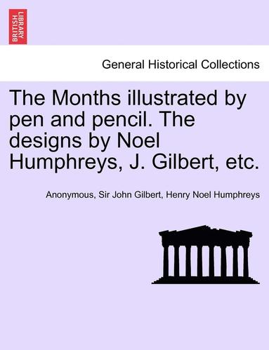 bokomslag The Months Illustrated by Pen and Pencil. the Designs by Noel Humphreys, J. Gilbert, Etc.