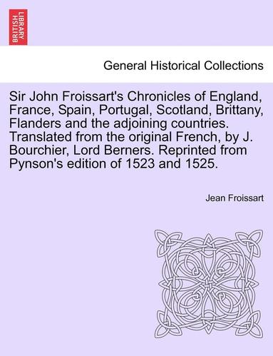 bokomslag Sir John Froissart's Chronicles of England, France, Spain, Portugal, Scotland, Brittany, Flanders and the adjoining countries. Translated from the original French, by J. Bourchier, Lord Berners.