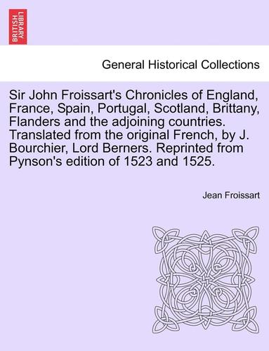 bokomslag Sir John Froissart's Chronicles of England, France, Spain, Portugal, Scotland, Brittany, Flanders and the adjoining countries. Translated from the original French, by J. Bourchier, Lord Berners. Re...