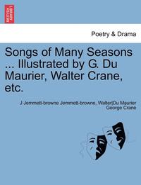 bokomslag Songs of Many Seasons ... Illustrated by G. Du Maurier, Walter Crane, Etc.