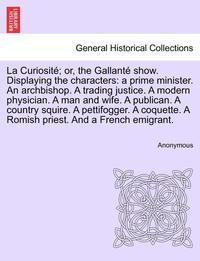 bokomslag La Curiosit; Or, the Gallant Show. Displaying the Characters