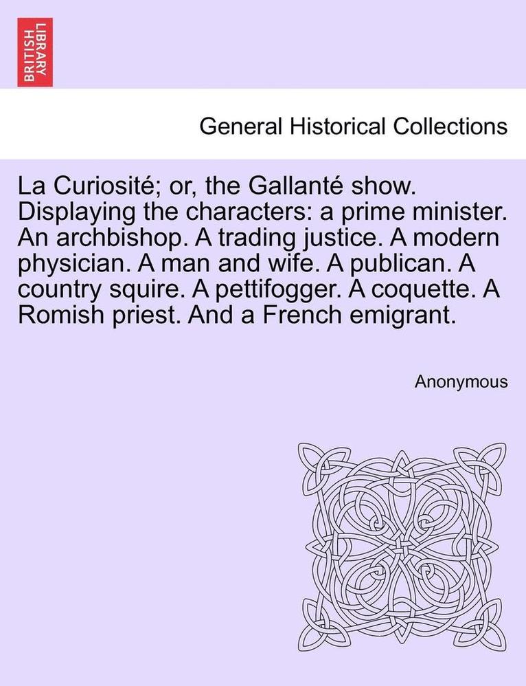 Anonymous - La Curiosit�; Or, the Gallant� Show. Displaying the Characters, Häftad