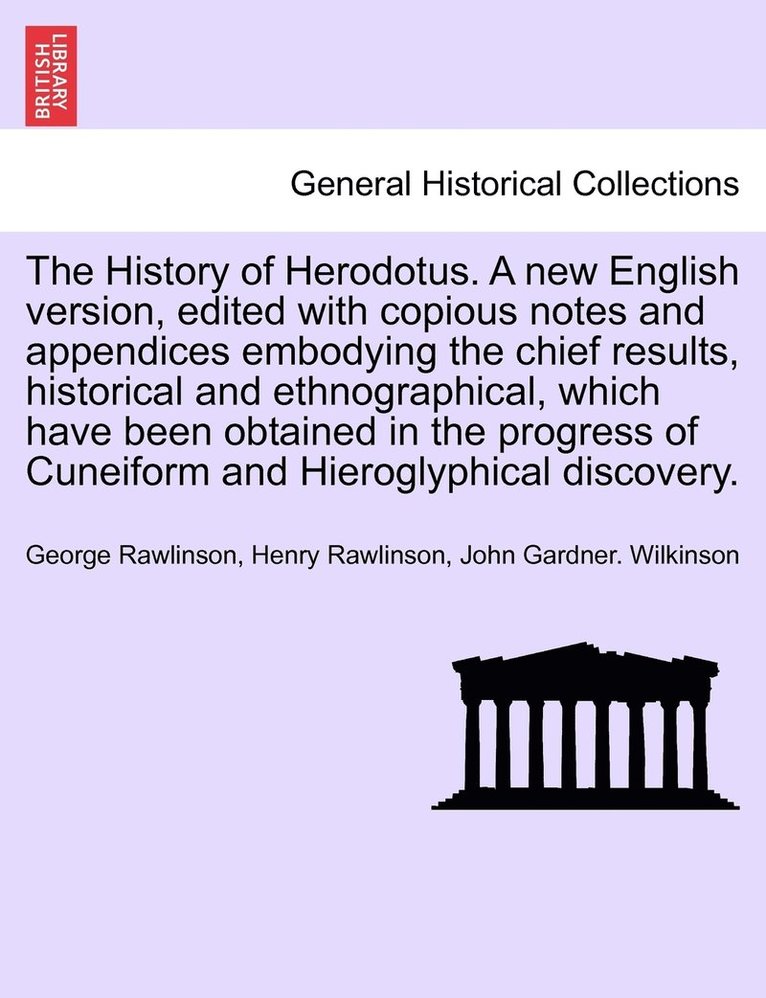 The History of Herodotus. A new English version, edited with copious notes and appendices embodying the chief results, historical and ethnographical, which have been obtained in the progress of 1