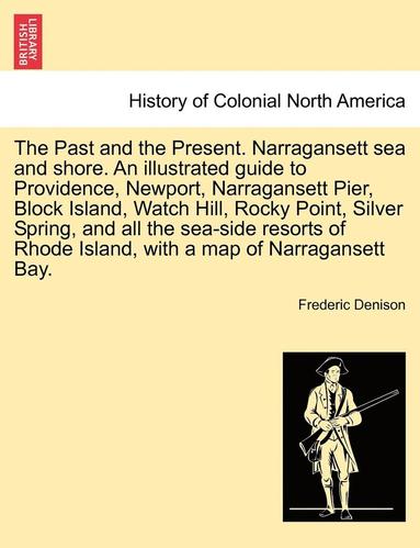 bokomslag The Past and the Present. Narragansett Sea and Shore. an Illustrated Guide to Providence, Newport, Narragansett Pier, Block Island, Watch Hill, Rocky