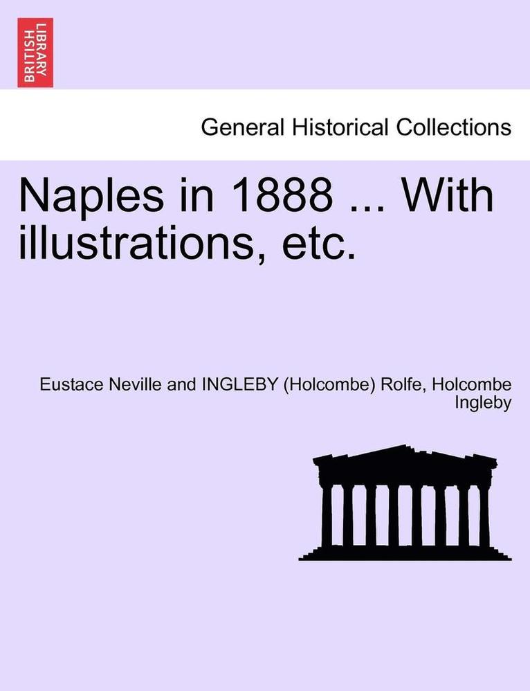 Eustace Neville and Ingleby Rolfe, Holcombe Ingleby, Eustace Neville and INGLEBY (Holc Rolfe - Naples in 1888 ... with Illustrations, Etc., Häftad