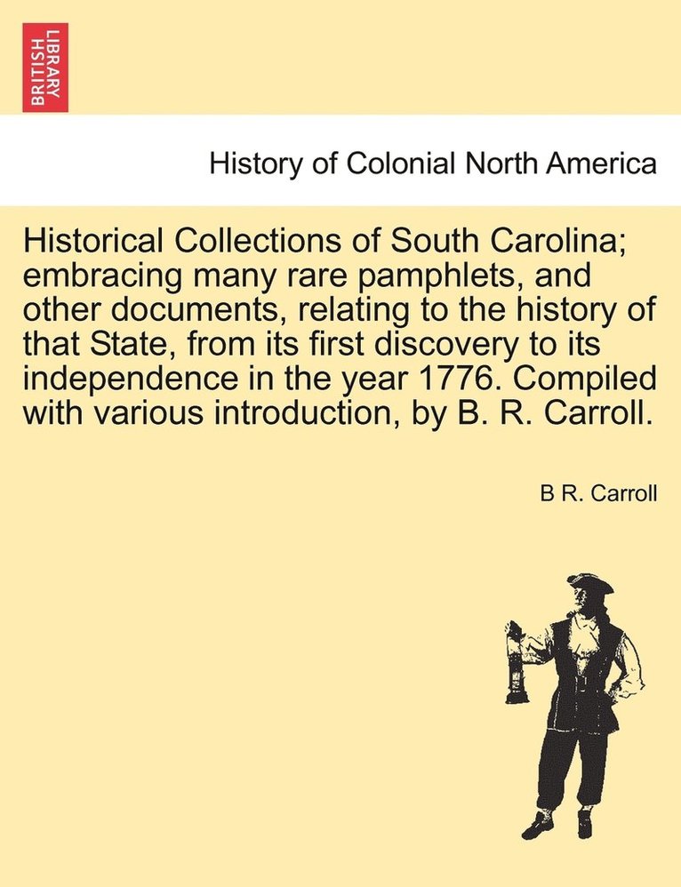 Historical Collections of South Carolina; embracing many rare pamphlets, and other documents, relating to the history of that State, from its first discovery to its independence in the year 1776 by 1