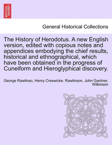 George Rawlinso, Henry Creswicke Rawlinson, John Gardner Wilkinson - History of Herodotus. A new English version, edited with copious notes and appendices embodying the chief results, historical and ethnographical, which have been obtained in the progress of Cuneiform and Hieroglyphical discovery. Vol. IV, Häftad