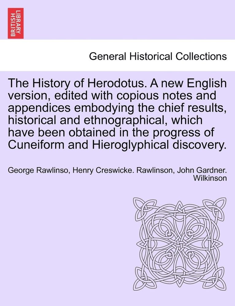 The History of Herodotus. A new English version, edited with copious notes and appendices embodying the chief results, historical and ethnographical, which have been obtained in the progress of 1