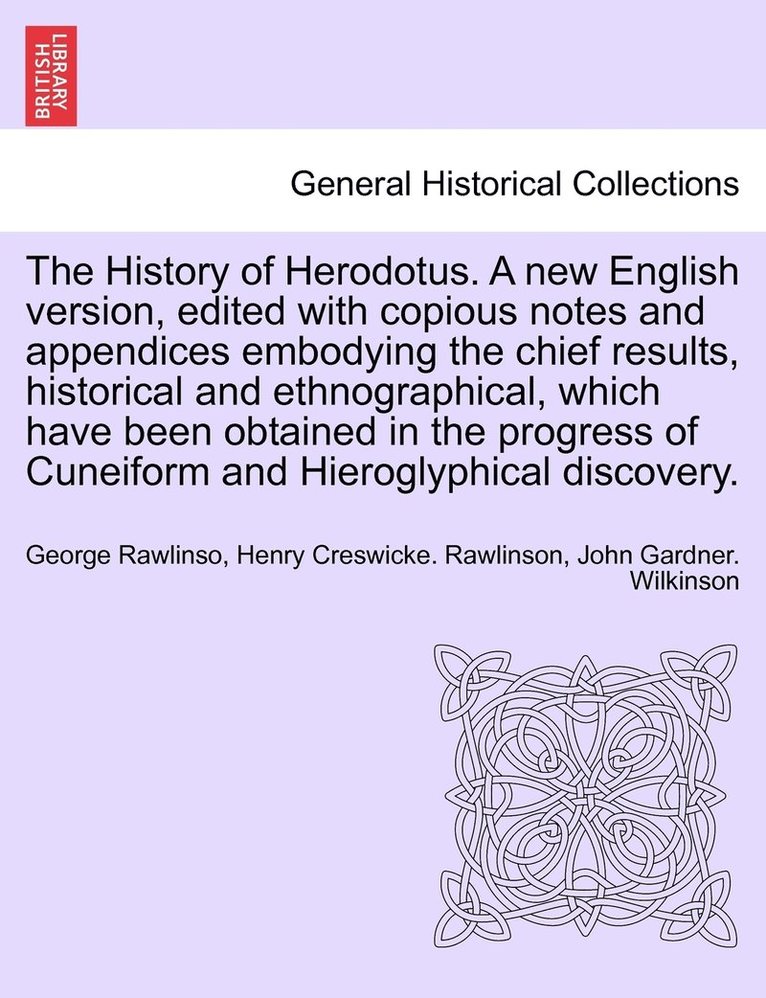 History of Herodotus. A new English version, edited with copious notes and appendices embodying the chief results, historical and ethnographical, which have been obtained in the progress of Cuneiform and Hieroglyphical discovery. Vol. IV